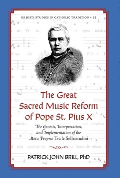 The Great Sacred Music Reform of Pope St. Pius X: The Genesis, Interpretation, and Implementation of the Motu Proprio Tra le Sollecitudini, Patrick John Brill - Gebonden - 9781965303115