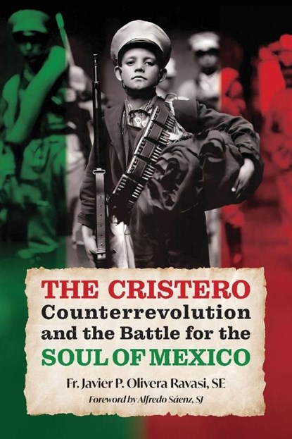 The Cristero Counterrevolution and the Battle for the Soul of Mexico, Fr. Javier P. Olivera Ravasi - Paperback - 9781965303450