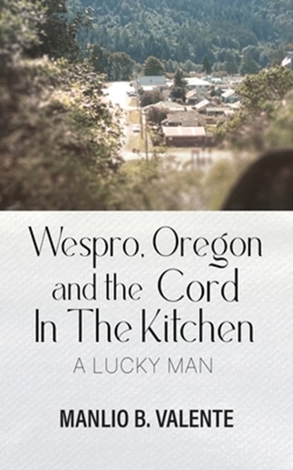 Wespro, Oregon, and the Cord In The Kitchen: A Lucky Man, Manlio B Valente - Paperback - 9781965318133