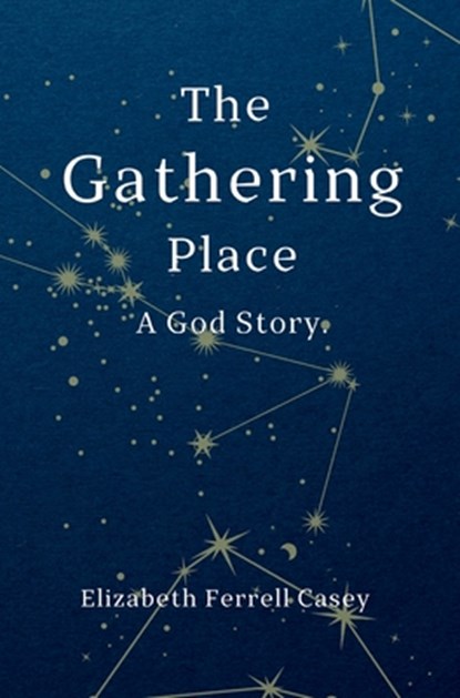 The Gathering Place: A God Story, Elizabeth Ferrell Casey - Gebonden - 9781965334263