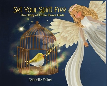 Set Your Spirit Free: The Story of Three Brave Birds, Gabrielle Fisher - Gebonden - 9781965334492