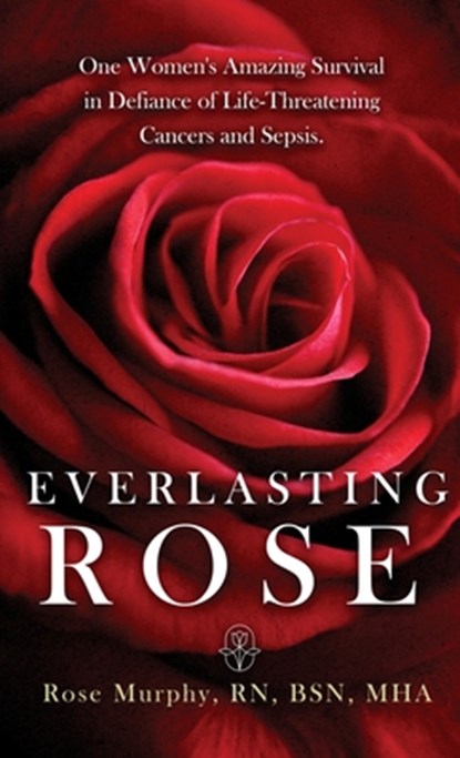 Everlasting Rose: One Woman's Amazing Survival Despite Three Life-Threating Cancers and Other "Minor Inconveniences", Rose Murphy - Gebonden - 9781965340134