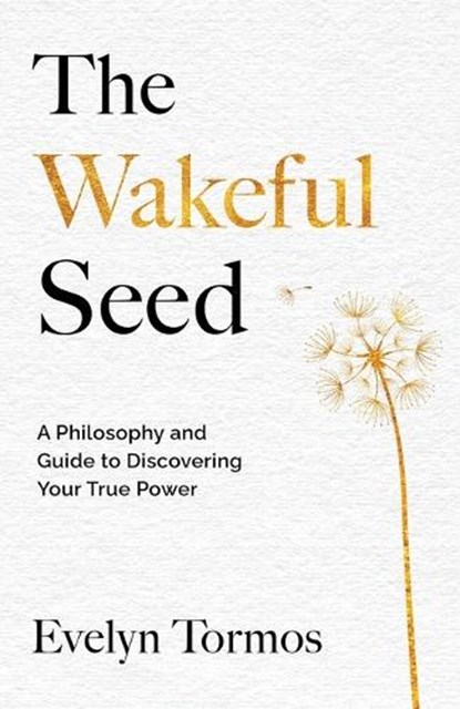 The Wakeful Seed: A Philosophy and Guide to Discovering Your True Power, Evelyn Tormos - Paperback - 9781965340479