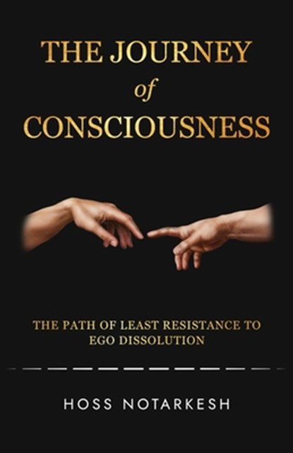 The Journey of Consciousness: The Path of Least Resistance to Ego Dissolution, Hoss Notarkesh - Paperback - 9781965340707