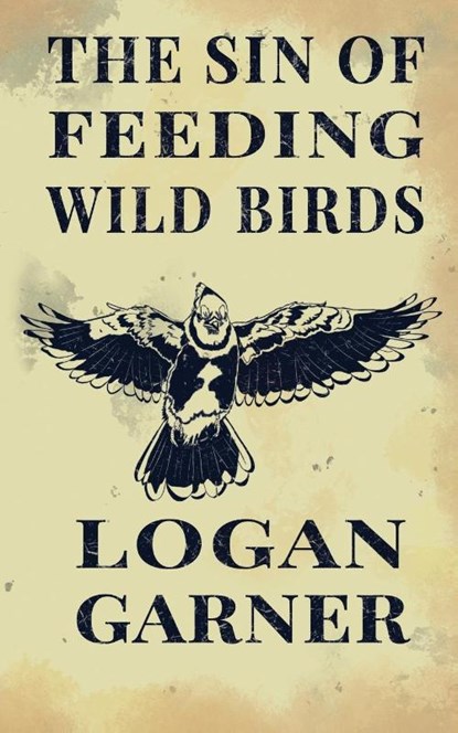 The Sin of Feeding Wild Birds, Logan Garner - Paperback - 9781965412114