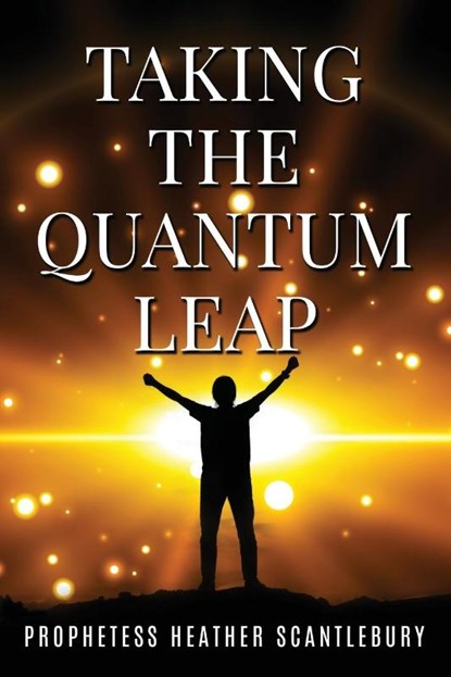 Taking The Quantum Leap, Prophetess Heather Scantlebury - Paperback - 9781965632826