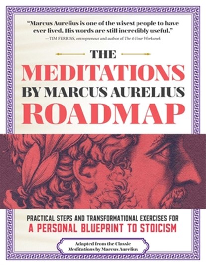 The Meditations by Marcus Aurelius Roadmap: Practical Steps and Transformational Exercises for a Personal Blueprint to Stoicism, Marcus Aurelius - Paperback - 9781965636428