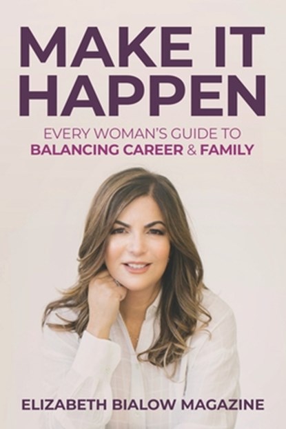 Make It Happen: Every Woman's Guide to Balancing Career & Family, Elizabeth Bialow Magazine - Paperback - 9781965653135