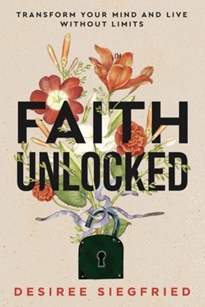 Faith Unlocked: Transform Your Mind and Live Without Limits, Desiree Siegfried - Paperback - 9781965653814