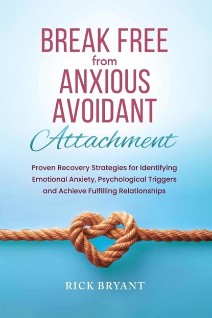 Break Free From Anxious Avoidant Attachment, Rick Bryant - Paperback - 9781965666913