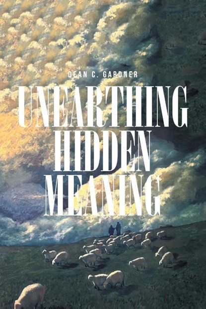 UNEARTHING HIDDEN MEANING, Dean C Gardner - Paperback - 9781965679722