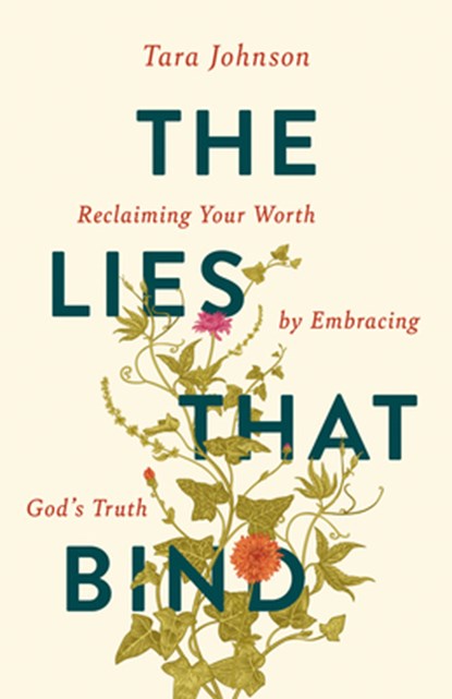 The Lies That Bind: Reclaiming Your Worth by Embracing God's Truth, Tara Johnson - Paperback - 9781965859353