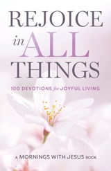 Rejoice in All Things: 100 Devotions for Joyful Living - Guideposts - 9781965860298