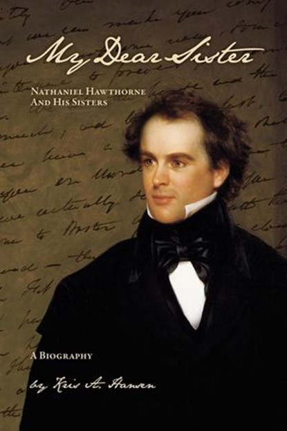 My Dear Sister: Nathaniel Hawthorne And His Sisters, Kris A. Hansen - Ebook - 9781965889008