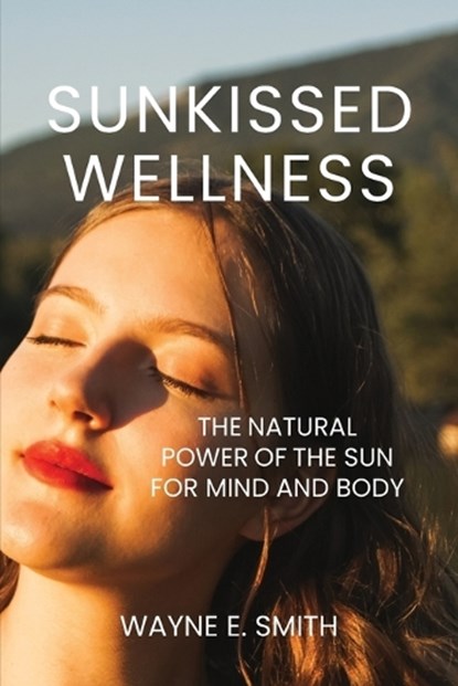 Sunkissed Wellness, Wayne E Smith - Paperback - 9781965937174