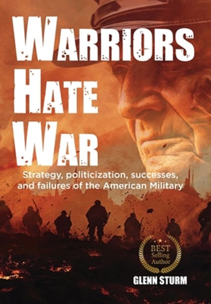 Warriors Hate War: Strategy, politicization, successes, and failures of the US Military, Glenn Sturm - Gebonden - 9781966155102
