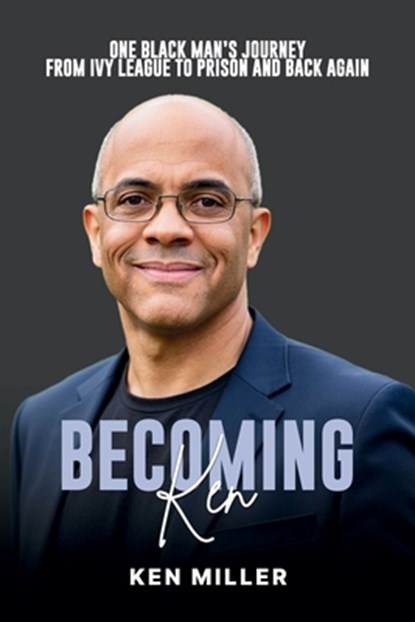 Becoming Ken: One Black Man's Journey From Ivy League to Prison and Back Again, Stefan Junaeus - Paperback - 9781966170006