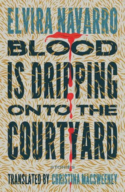 Blood Is Dripping onto the Courtyard, Elvira Navarro - Paperback - 9781966192077