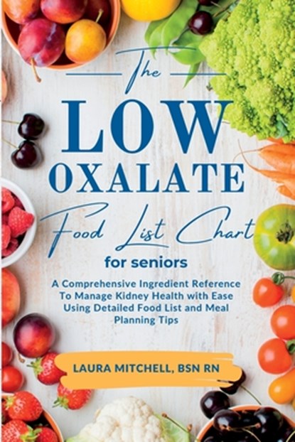 The Low-Oxalate Food List Chart Guide for Seniors, BSN RN Laura Mitchell - Paperback - 9781966232018