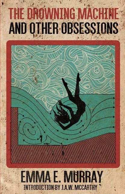 The Drowning Machine and Other Obsessions, Emma E Murray - Paperback - 9781966387008