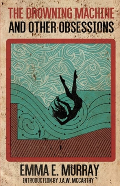 The Drowning Machine and Other Obsessions, Emma E Murray - Paperback - 9781966387008