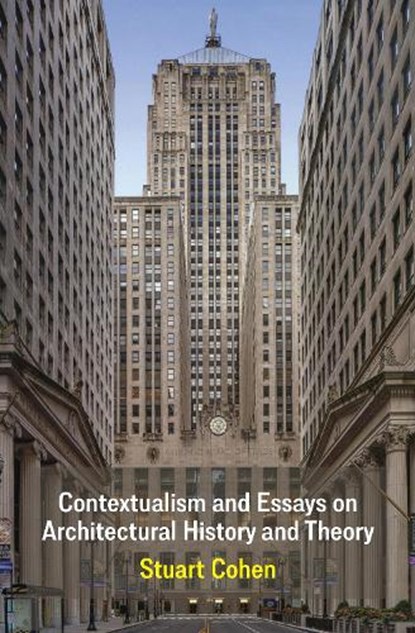 Contextualism and Essays on Architectural History and Theory, Stuart Cohen - Paperback - 9781966515692