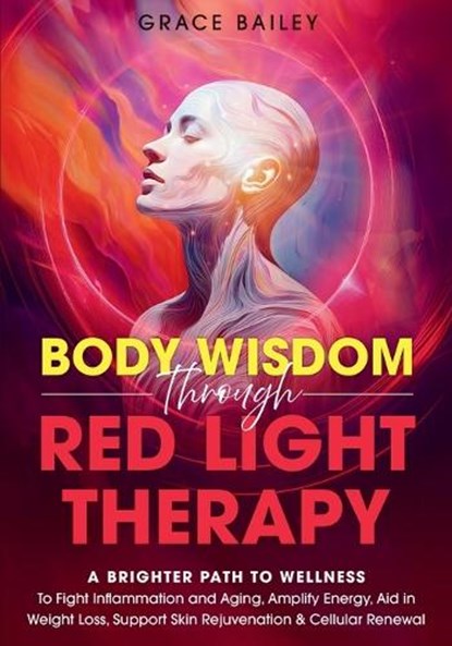 Body Wisdom Through Red Light Therapy, Grace Bailey - Paperback - 9781966543107