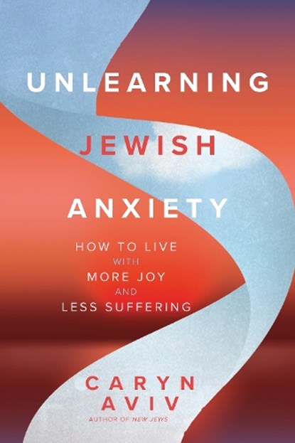 Unlearning Jewish Anxiety, Caryn Aviv - Paperback - 9781966608110