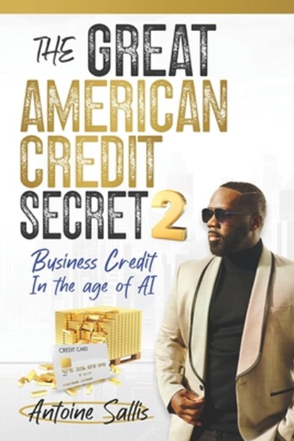 The Great American Credit Secret 2: Business Credit in the Age of AI, Antoine Sallis - Paperback - 9781966659198