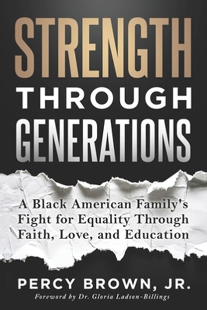 Strength Through Generations: A Black American Family's Fight for Equality Through Faith, Love, and Education, Percy Brown - Paperback - 9781966659679