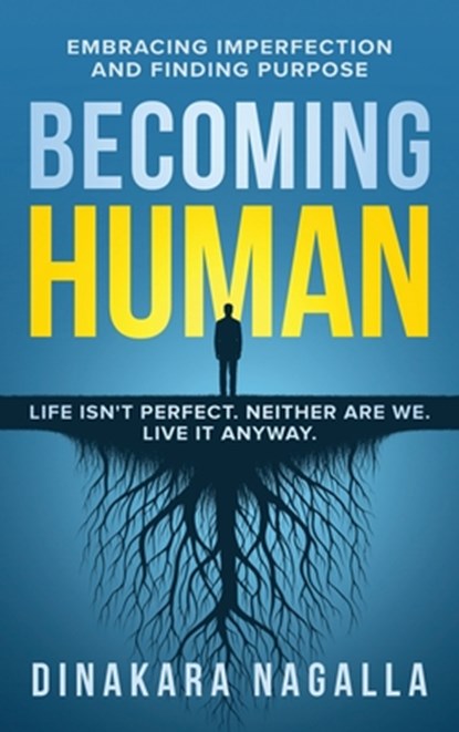 Becoming Human: Embracing Imperfection and Finding Purpose, Dinakara Nagalla - Gebonden - 9781966659716