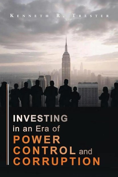 Investing in an era of Power, Control, and Corruption, Kenneth R. Trester - Paperback - 9781966782001
