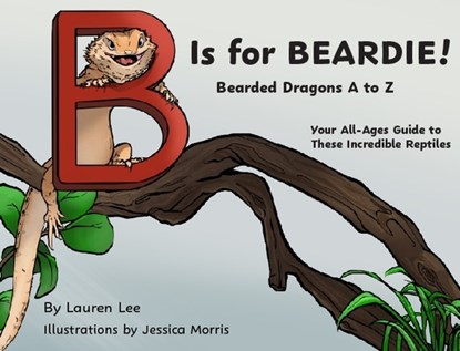 B Is for Beardie!: Bearded Dragons A to Z, Lauren Lee - Paperback - 9781966786122
