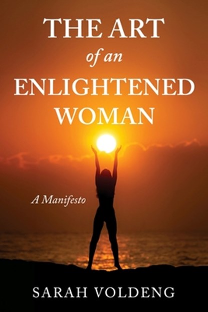 The Art of an Enlightened Woman: A Manifesto, Sarah Voldeng - Paperback - 9781966799863