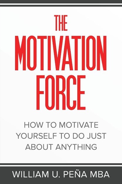 The Motivation Force, William U. Peña MBA - Paperback - 9781966816249