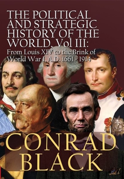 The Political and Strategic History of the World, Vol. III: Louis XIV to the Brink of World War I, A.D. 1661 - 1914, Conrad Black - Gebonden - 9781966833093