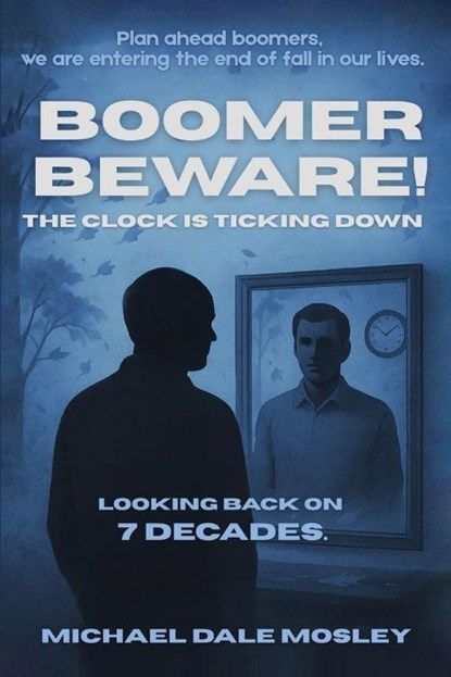 Boomer Beware! The Clock Is Ticking Down, Michael Dale Mosley - Paperback - 9781967086139