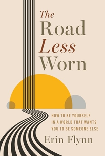 The Road Less Worn: How to Be Yourself in a World That Wants You to Be Someone Else, Erin Flynn - Gebonden - 9781967115044
