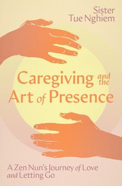 Caregiving and the Art of Presence, Sister Tue Nghiem - Ebook - 9781967175130