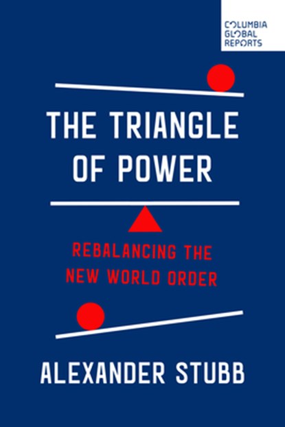The Triangle of Power: Rebalancing the New World Order, Alexander Stubb - Paperback - 9781967190102