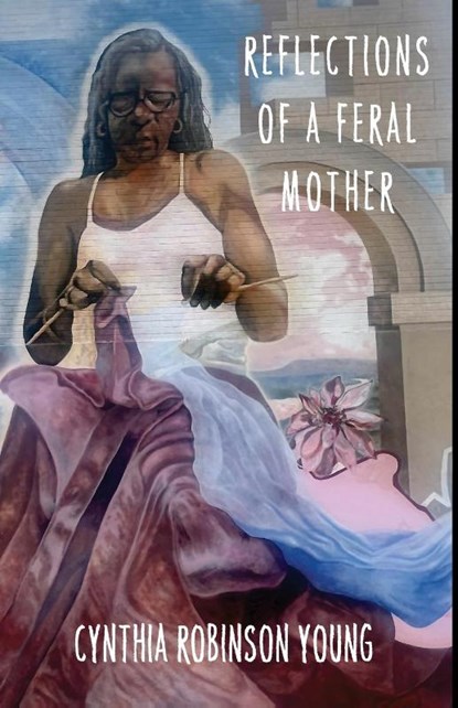 Reflections of a Feral Mother, Cynthia Robinson Young - Paperback - 9781967230013