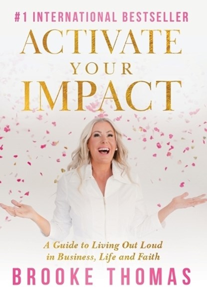 Activate Your Impact: A Guide to Living Out Loud in Business, Life and Faith, Brooke Thomas - Gebonden - 9781967424115