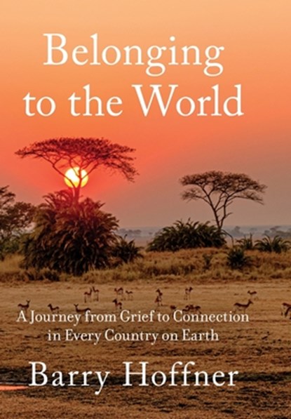 Belonging to the World: A Journey from Grief to Connection in Every Country on Earth, Barry Hoffner - Gebonden - 9781967510450