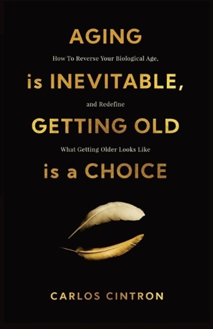 Aging is Inevitable, Getting Old is a Choice, Cintron - Paperback - 9781967587827