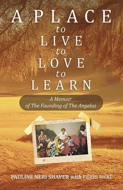 A Place to Live, to Love, to Learn: a Memoir of the Founding of the Angelus, Pauline Neri Shaver ; Perri Neri - Ebook - 9781967674138