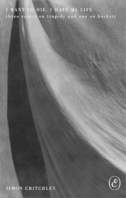 I Want to Die, I Hate My Life: Three Essays on Tragedy and One on Beckett, Simon Critchley - Gebonden - 9781967751600