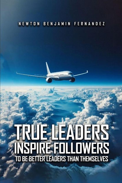 TRUE LEADERS INSPIRE FOLLOWERS, Newton Benjamin Fernandez - Paperback - 9781967927821