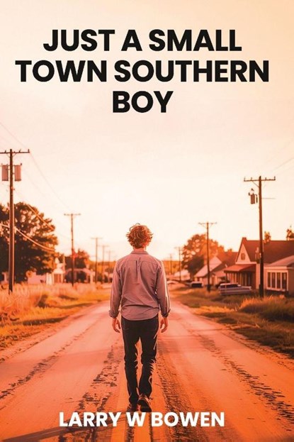 JUST A SMALL TOWN SOUTHERN BOY, Larry W Bowen - Paperback - 9781967927975