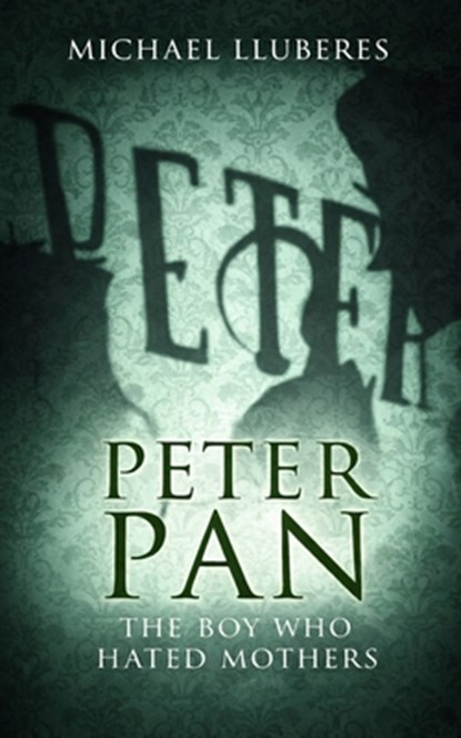 Peter Pan - The Boy Who Hated Mothers, Michael Lluberes - Paperback - 9781968051402