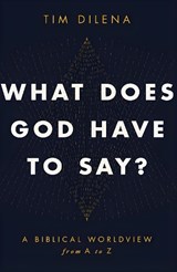 What Does God Have to Say?: A Biblical Worldview from A to Z - Tim Dilena - 9781968127268